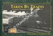 Taken by Trains - The Life and Photographs of William Nash, 1909 - 1952 by ROBINSON, Kate & FORSYTHE, Robert
